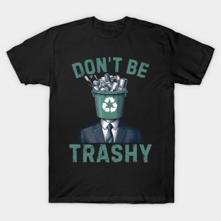 Dont Be Trashy - Funny Earth Day T-Shirt